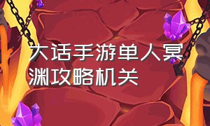 大话手游单人冥渊攻略机关（大话手游倒钱方法一天2000万）