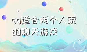 qq适合两个人玩的聊天游戏