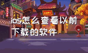 ios怎么查看以前下载的软件（ios怎么查看以前下载的软件）