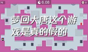 梦回大唐这个游戏是真的假的（梦回大唐app真的假的）