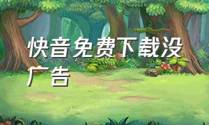 快音免费下载没广告（快音免费下载）