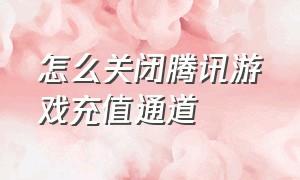 怎么关闭腾讯游戏充值通道