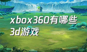 xbox360有哪些3d游戏
