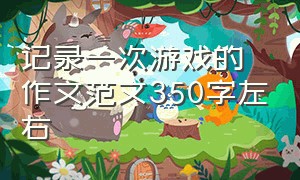 记录一次游戏的作文范文350字左右