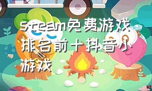 steam免费游戏排名前十抖音小游戏