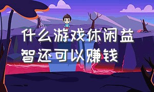 什么游戏休闲益智还可以赚钱