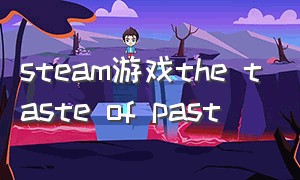 steam游戏the taste of past