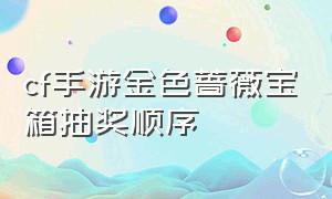 cf手游金色蔷薇宝箱抽奖顺序