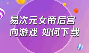 易次元女帝后宫向游戏 如何下载