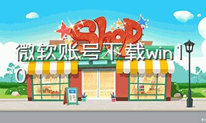 微软账号下载win10