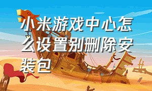 小米游戏中心怎么设置别删除安装包