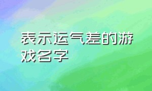 表示运气差的游戏名字