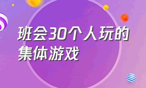 班会30个人玩的集体游戏