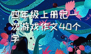 四年级上册记一次游戏作文40个字