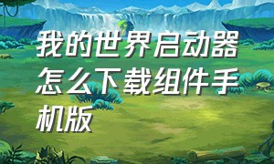 我的世界启动器怎么下载组件手机版