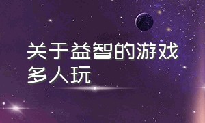 关于益智的游戏多人玩