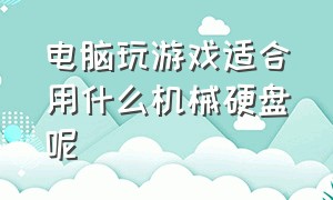 电脑玩游戏适合用什么机械硬盘呢