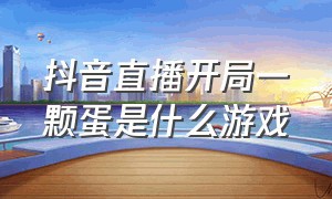 抖音直播开局一颗蛋是什么游戏