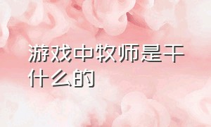 游戏中牧师是干什么的