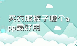 买衣服裤子哪个app最好用