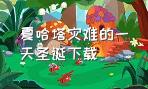 夏哈塔灾难的一天圣诞下载（萨哈塔遭难的一天圣诞版下载）