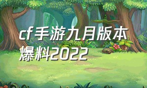 cf手游九月版本爆料2022