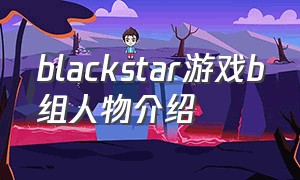 blackstar游戏b组人物介绍