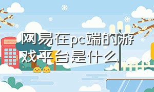 网易在pc端的游戏平台是什么