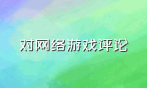 对网络游戏评论（针对网络游戏问题谈谈你的看法）