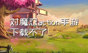 对魔忍action手游下载不了