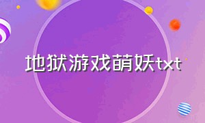 地狱游戏萌妖txt（地狱游戏萌妖百度云）