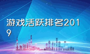 游戏活跃排名2019（最新游戏日活跃度排行榜）