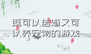 既可以结婚又可以养宠物的游戏