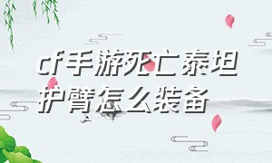 cf手游死亡泰坦护臂怎么装备