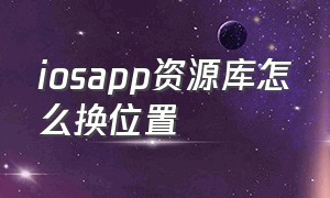 iosapp资源库怎么换位置