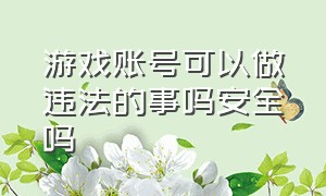 游戏账号可以做违法的事吗安全吗（个人游戏账号受什么法律保护）