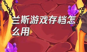 兰斯游戏存档怎么用