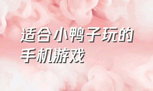 适合小鸭子玩的手机游戏