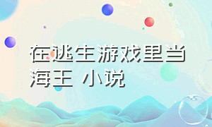 在逃生游戏里当海王 小说