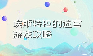 埃斯特拉的迷宫游戏攻略