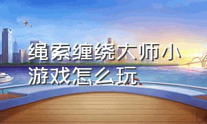 绳索缠绕大师小游戏怎么玩