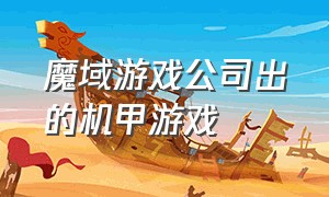 魔域游戏公司出的机甲游戏（魔域游戏视频）