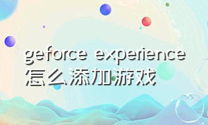 geforce experience怎么添加游戏