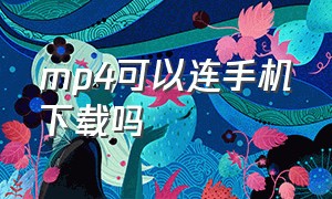 mp4可以连手机下载吗