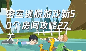 密室逃脱游戏新50个房间攻略27关