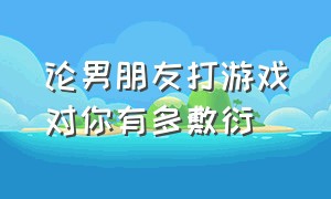 论男朋友打游戏对你有多敷衍