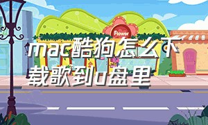 mac酷狗怎么下载歌到u盘里（mac酷狗怎么下载mp3格式）