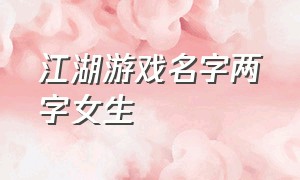 江湖游戏名字两字女生