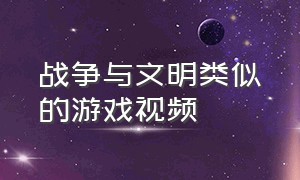 战争与文明类似的游戏视频