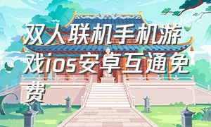 双人联机手机游戏ios安卓互通免费